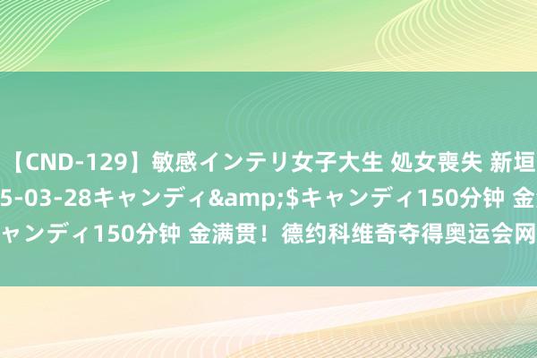 【CND-129】敏感インテリ女子大生 処女喪失 新垣みさ</a>2015-03-28キャンディ&$キャンディ150分钟 金满贯！德约科维奇夺得奥运会网球男单金牌