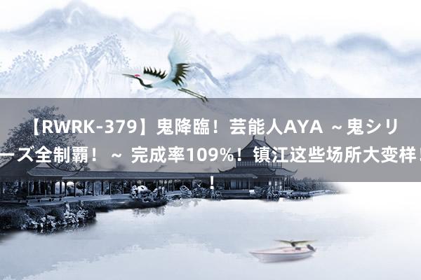 【RWRK-379】鬼降臨！芸能人AYA ～鬼シリーズ全制覇！～ 完成率109%！镇江这些场所大变样！